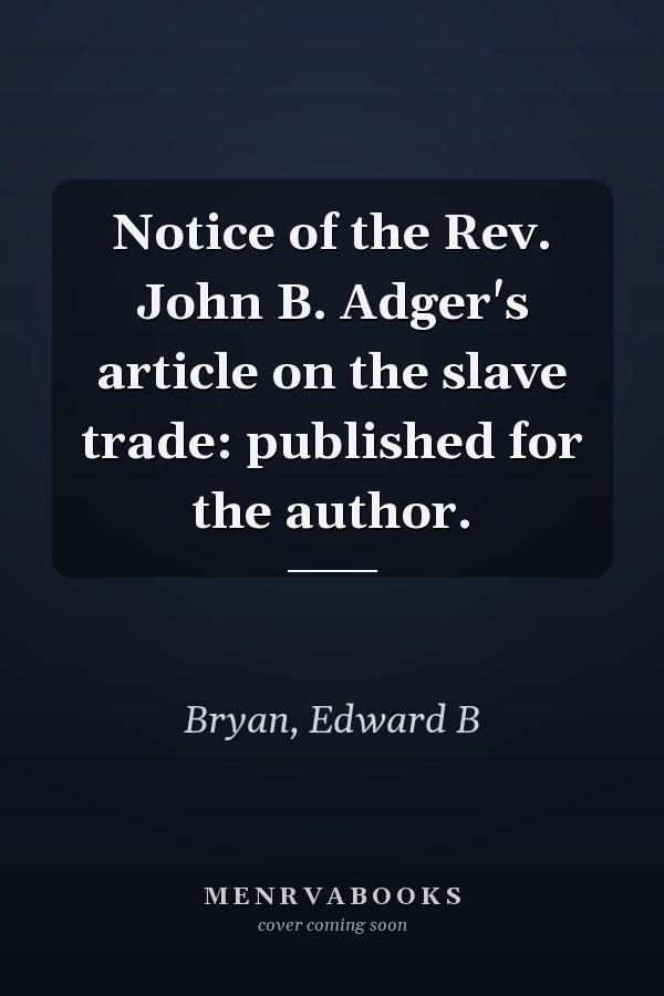 Notice of the Rev. John B. Adger's article on the slave trade: published for the author.