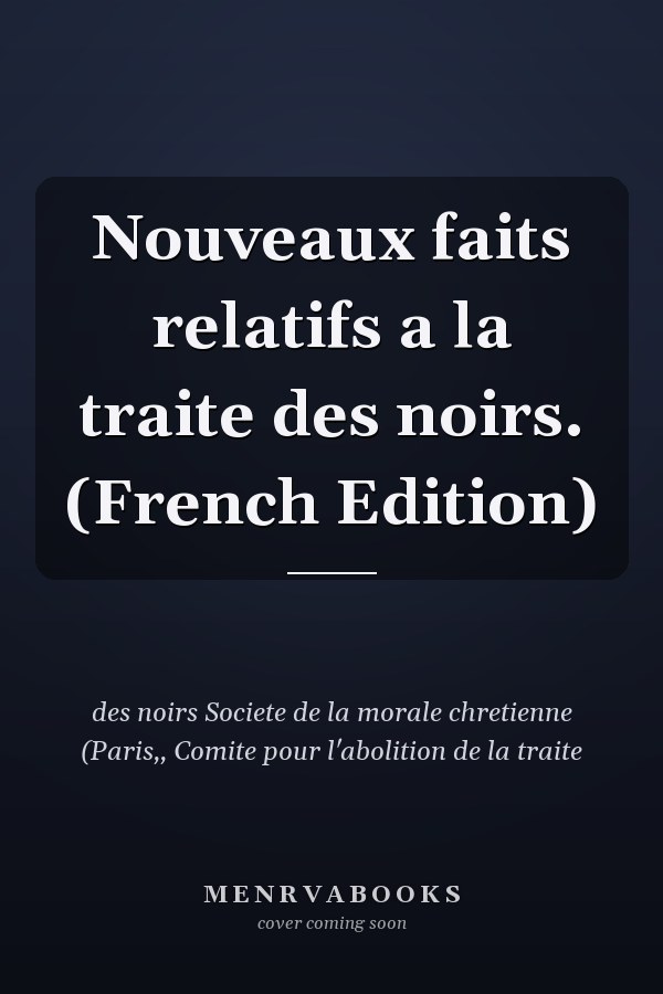 Nouveaux faits relatifs a la traite des noirs. (French Edition)