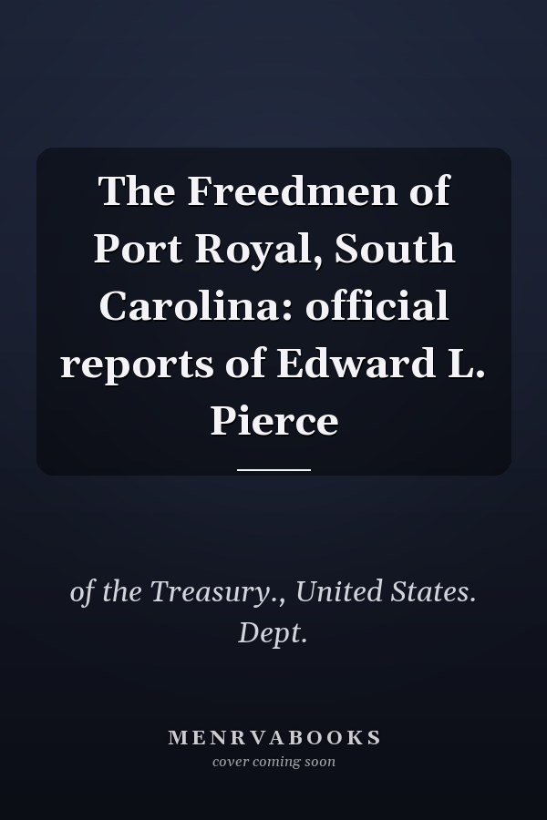 The Freedmen of Port Royal, South Carolina: official reports of Edward L. Pierce