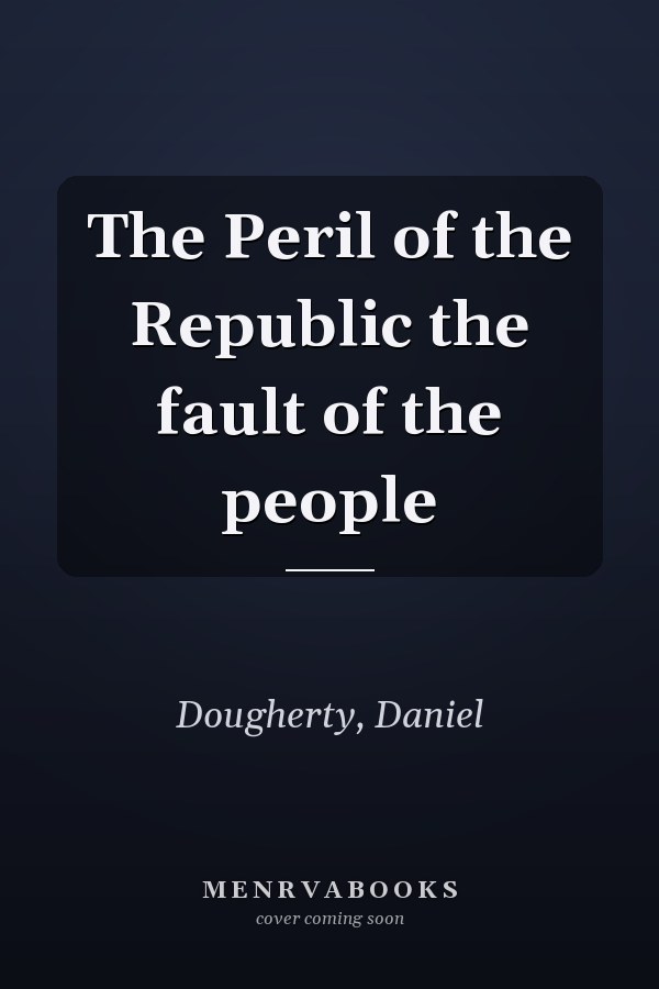 The Peril of the Republic the fault of the people