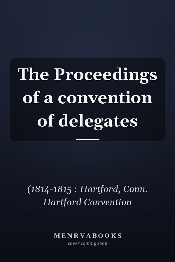 The Proceedings of a convention of delegates