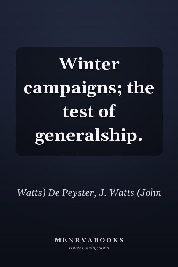 Winter campaigns; the test of generalship.