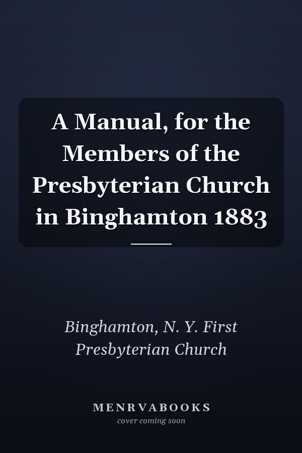 A Manual, for the Members of the Presbyterian Church in Binghamton 1883
