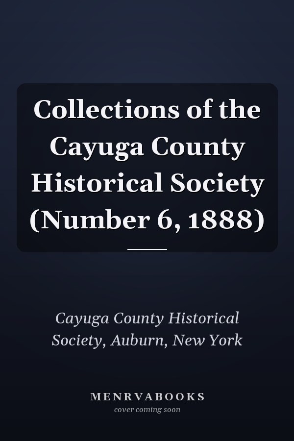 Collections of the Cayuga County Historical Society (Number 6, 1888)