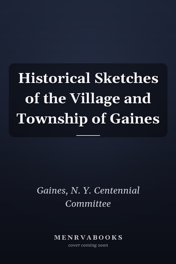 Historical Sketches of the Village and Township of Gaines