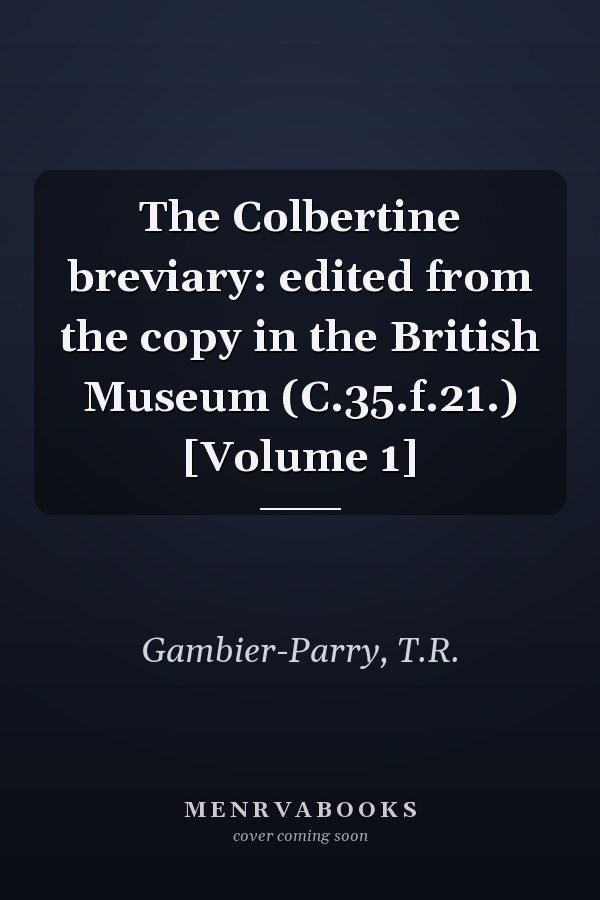 The Colbertine breviary: edited from the copy in the British Museum (C.35.f.21.) [Volume 1]