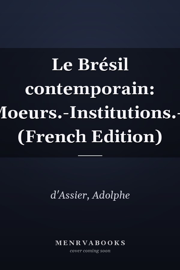 Le Brésil contemporain: Races.-Moeurs.-Institutions.-Paysage (French Edition)