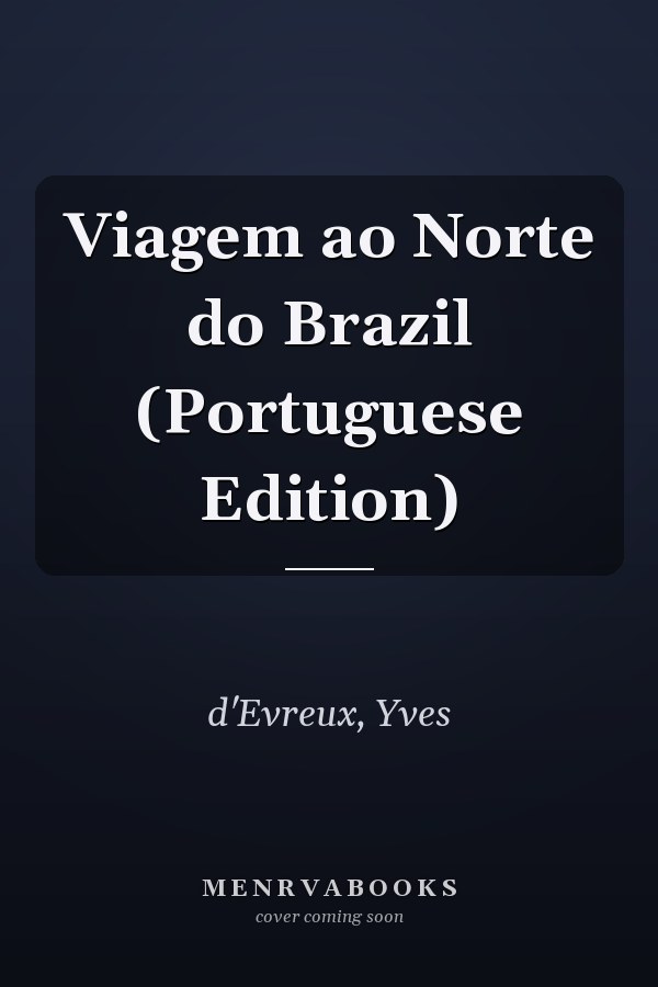Viagem ao Norte do Brazil (Portuguese Edition)