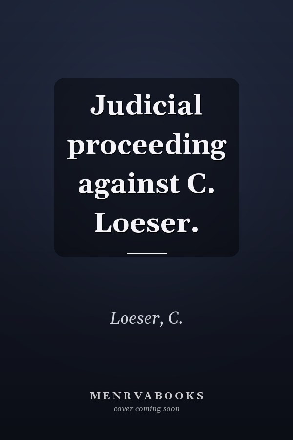 Judicial proceeding against C. Loeser.