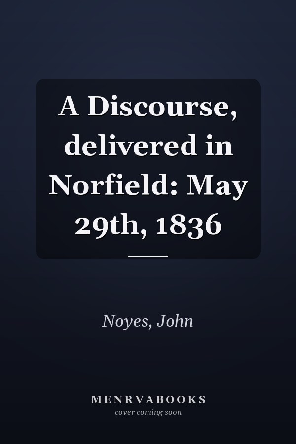 A Discourse, delivered in Norfield: May 29th, 1836