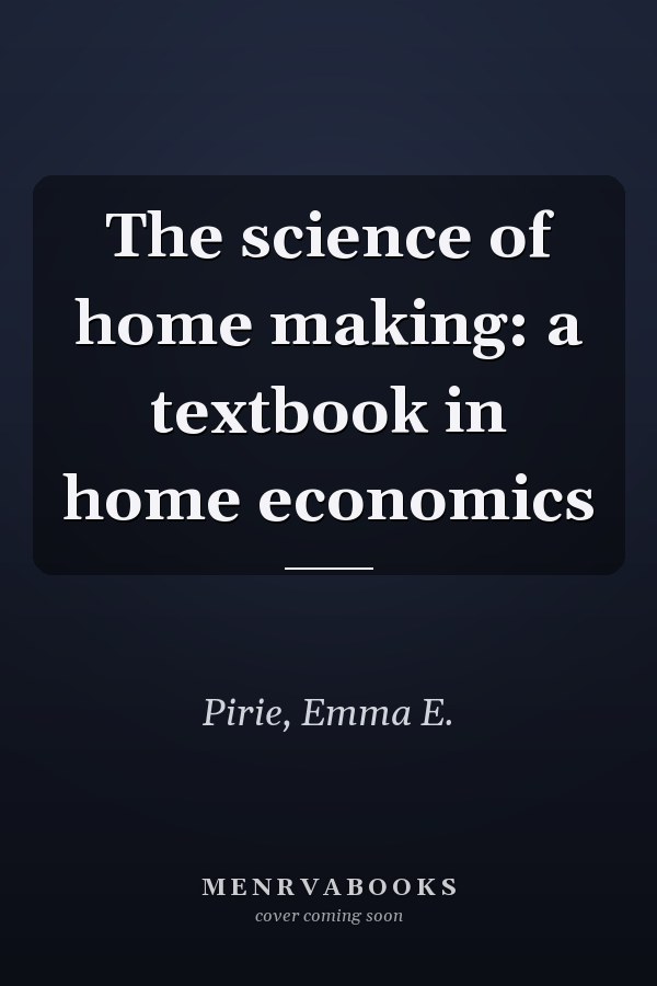 The science of home making: a textbook in home economics
