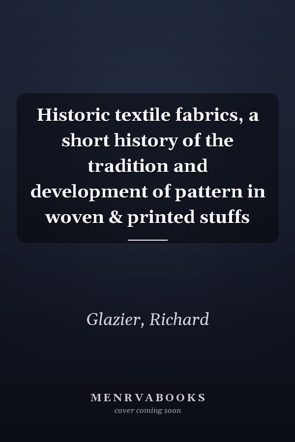 Historic textile fabrics, a short history of the tradition and development of pattern in woven & printed stuffs