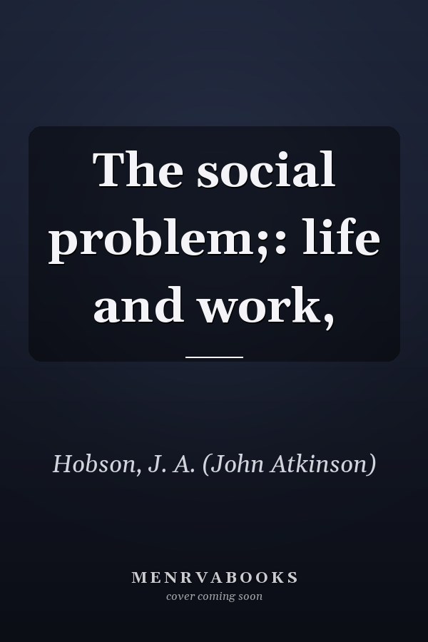 The social problem;: life and work,