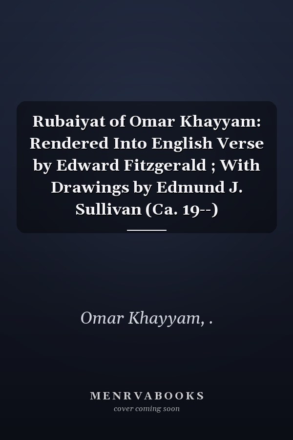 Rubaiyat of Omar Khayyam: Rendered Into English Verse by Edward Fitzgerald ; With Drawings by Edmund J. Sullivan (Ca. 19--)