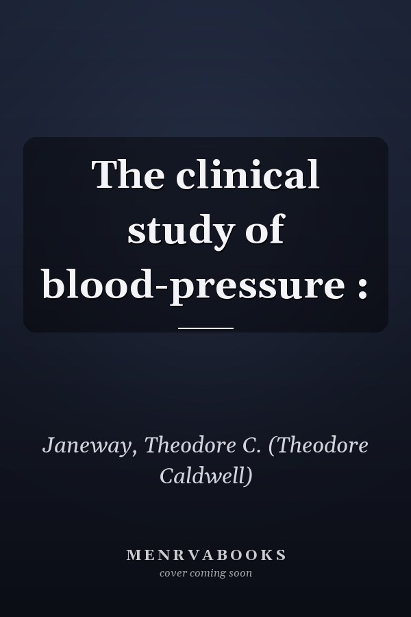The clinical study of blood-pressure :