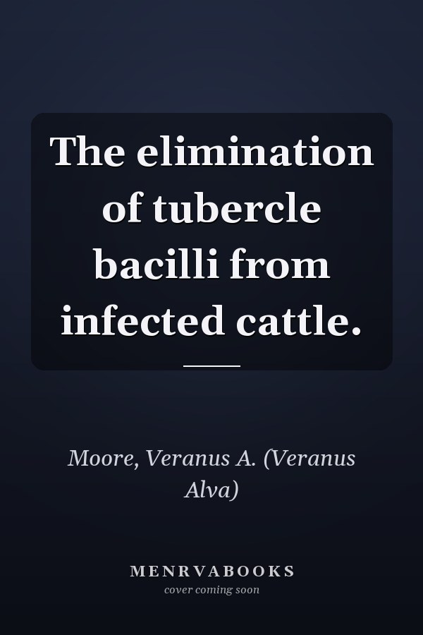 The elimination of tubercle bacilli from infected cattle.