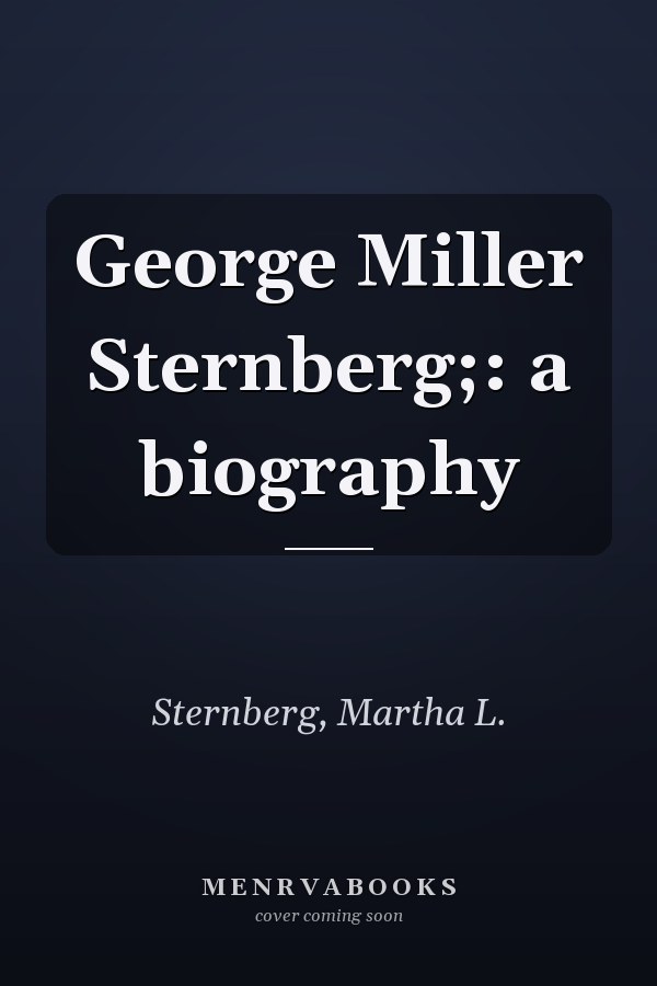 George Miller Sternberg;: a biography