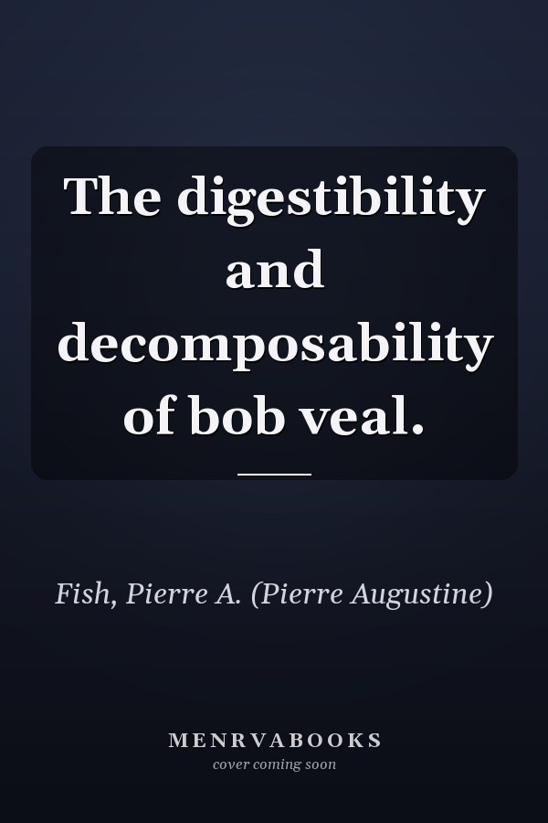 The digestibility and decomposability of bob veal.