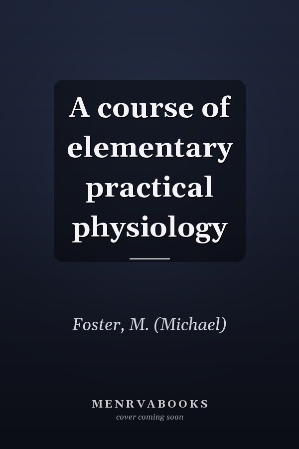 A course of elementary practical physiology