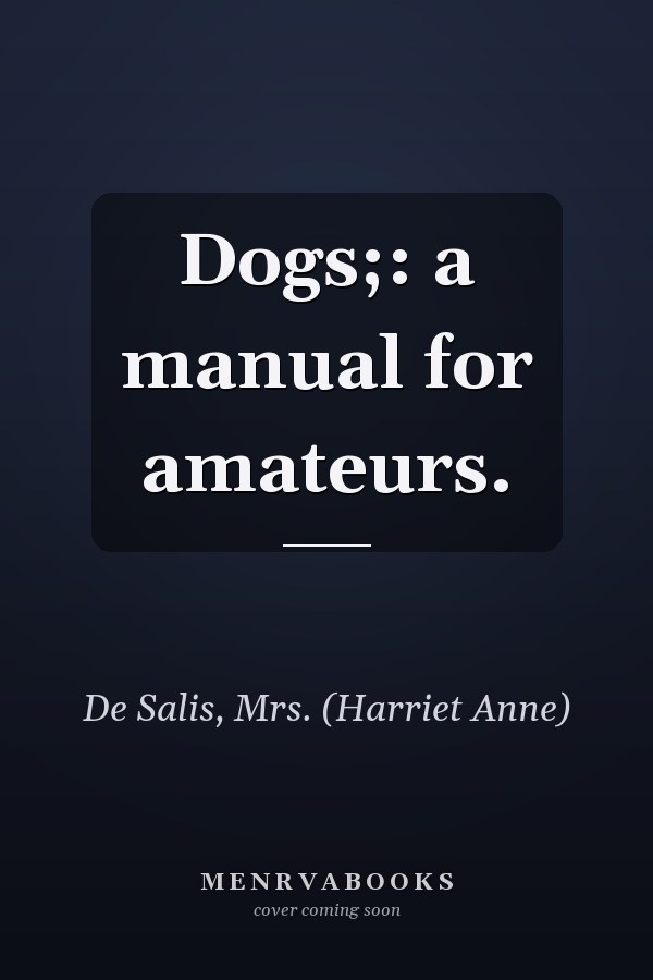 Dogs;: a manual for amateurs.