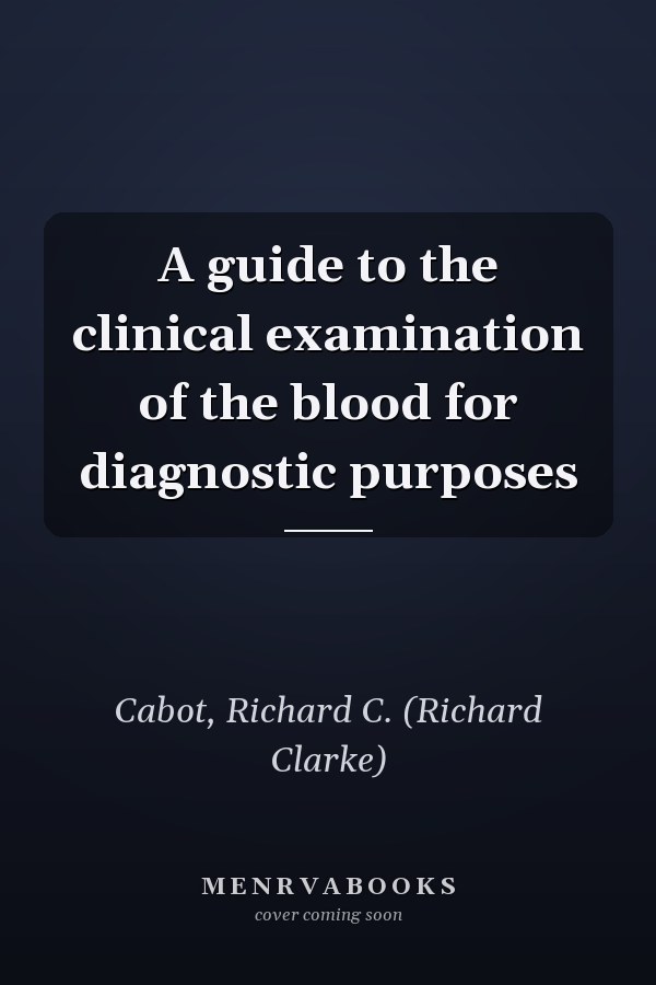 A guide to the clinical examination of the blood for diagnostic purposes