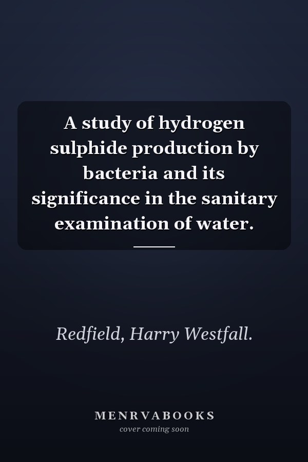 A study of hydrogen sulphide production by bacteria and its significance in the sanitary examination of water.