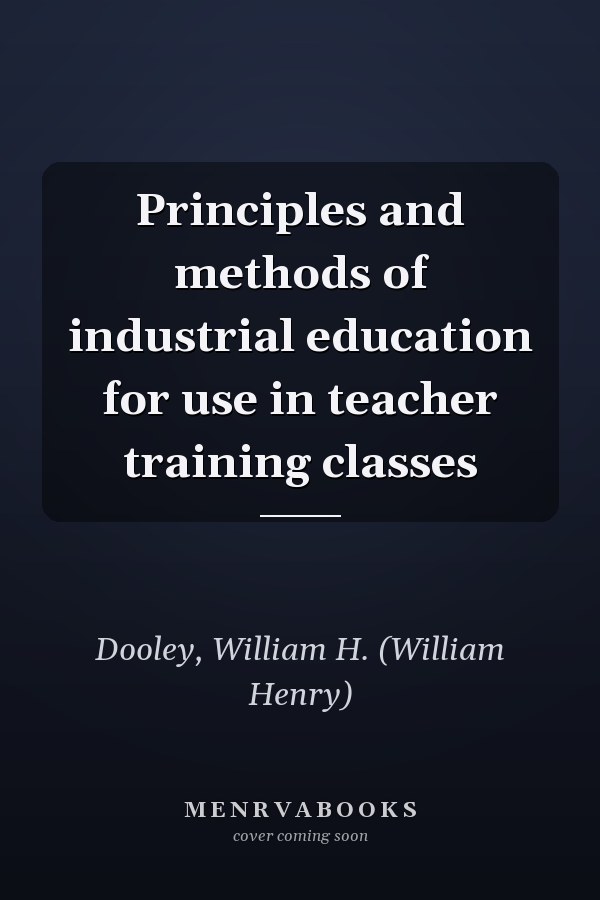 Principles and methods of industrial education for use in teacher training classes