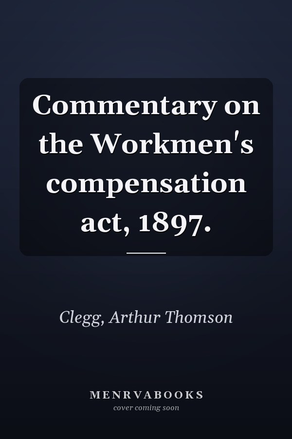 Commentary on the Workmen's compensation act, 1897.