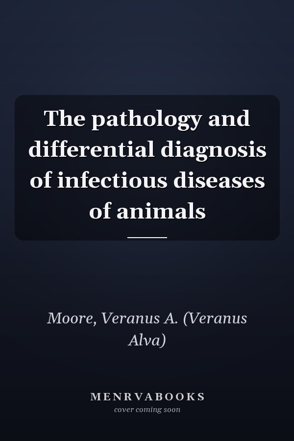 The pathology and differential diagnosis of infectious diseases of animals
