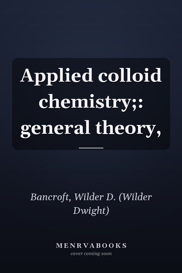 Applied colloid chemistry;: general theory,