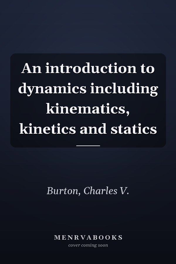 An introduction to dynamics including kinematics, kinetics and statics