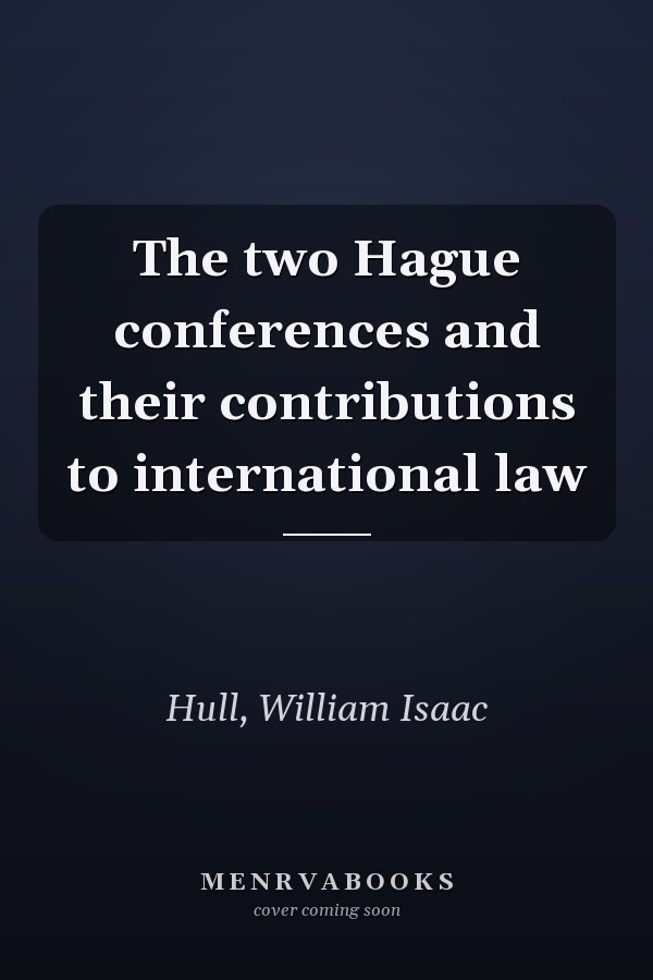 The two Hague conferences and their contributions to international law