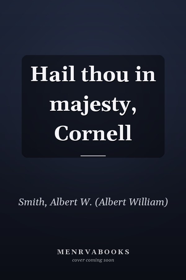 Hail thou in majesty, Cornell