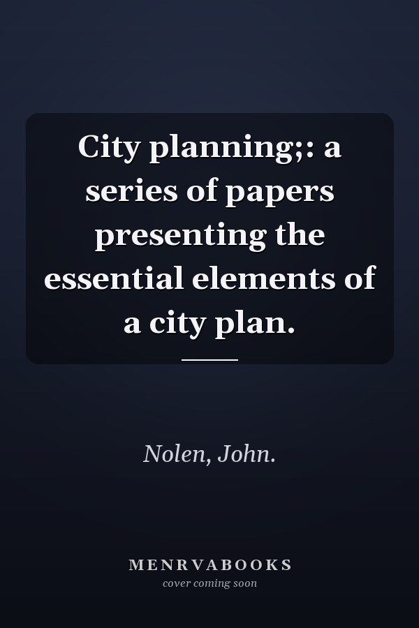 City planning;: a series of papers presenting the essential elements of a city plan.