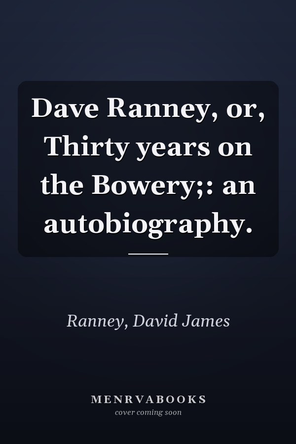 Dave Ranney, or, Thirty years on the Bowery;: an autobiography.