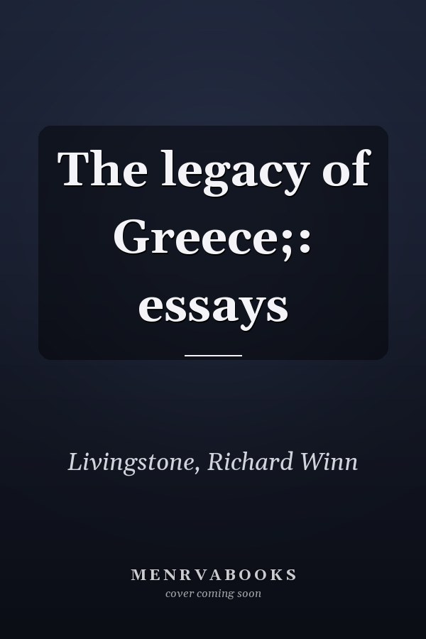 The legacy of Greece;: essays