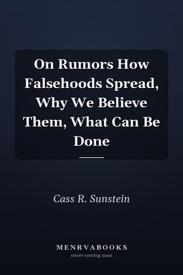 On Rumors How Falsehoods Spread, Why We Believe Them, What Can Be Done