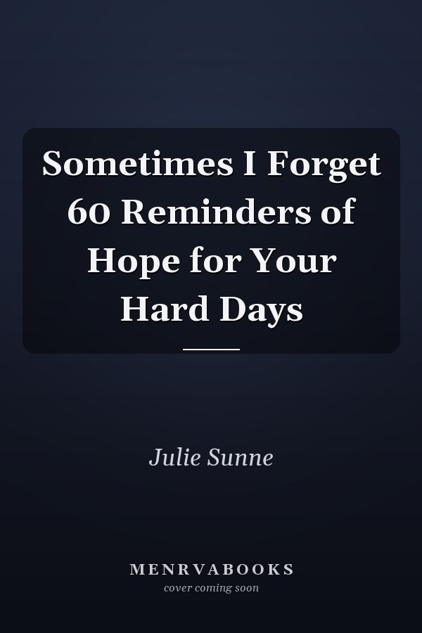 Sometimes I Forget 60 Reminders of Hope for Your Hard Days