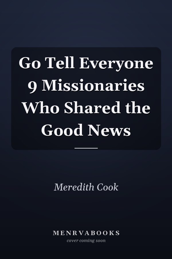 Go Tell Everyone 9 Missionaries Who Shared the Good News