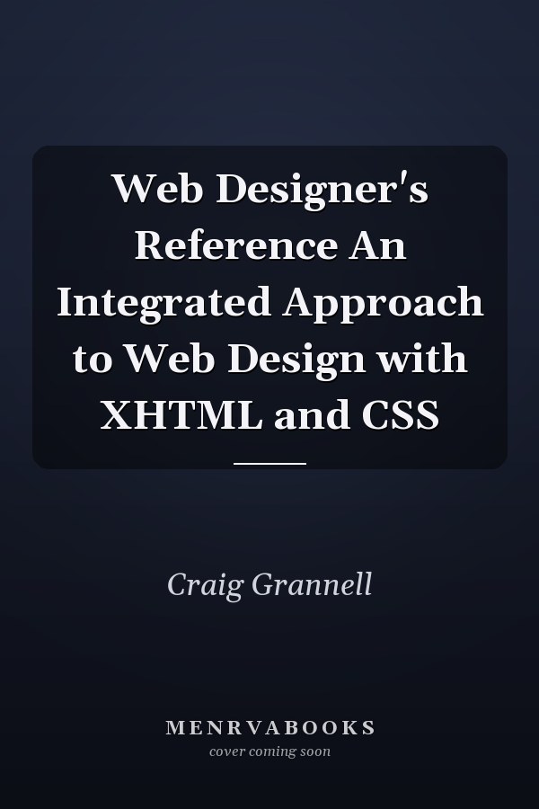 Web Designer's Reference An Integrated Approach to Web Design with XHTML and CSS