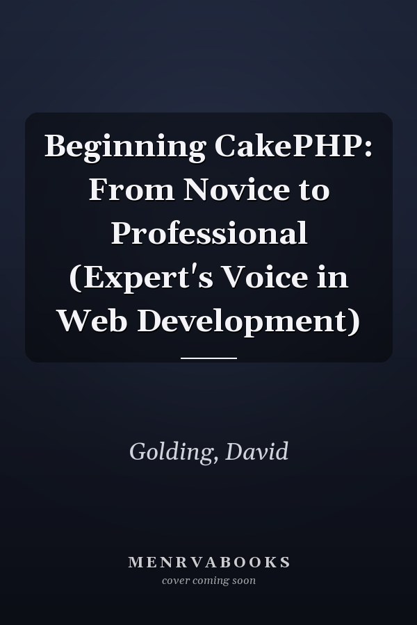 Beginning CakePHP: From Novice to Professional (Expert's Voice in Web Development)