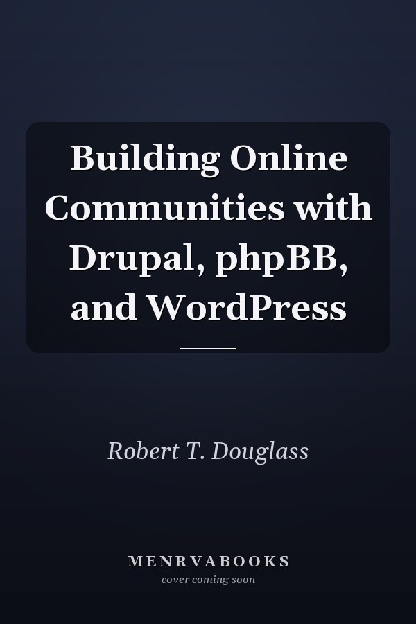 Building Online Communities with Drupal, phpBB, and WordPress