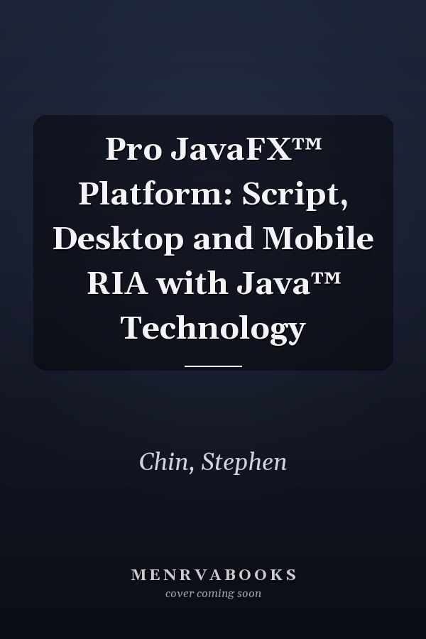 Pro JavaFX™ Platform: Script, Desktop and Mobile RIA with Java™ Technology