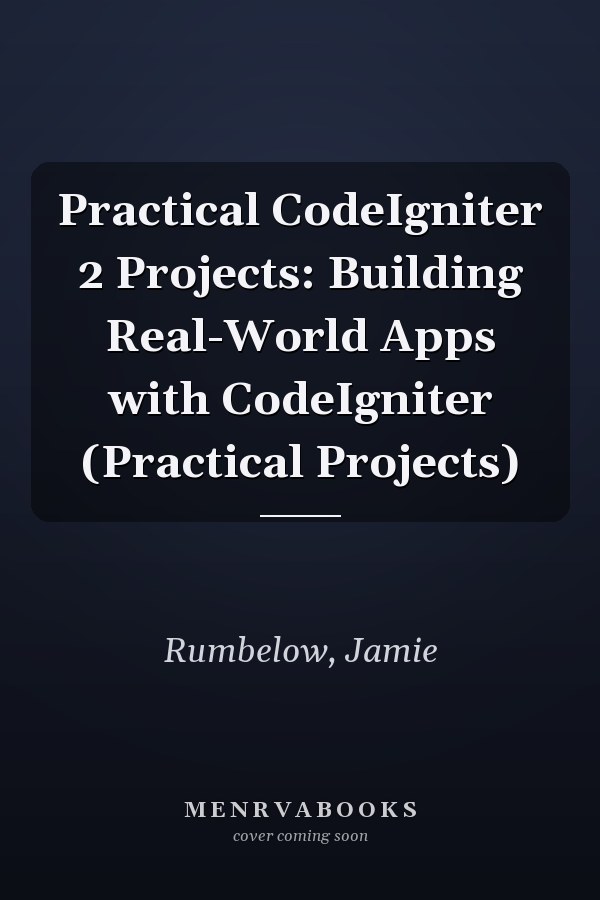 Practical CodeIgniter 2 Projects: Building Real-World Apps with CodeIgniter (Practical Projects)