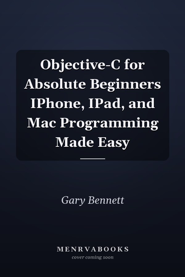 Objective-C for Absolute Beginners IPhone, IPad, and Mac Programming Made Easy