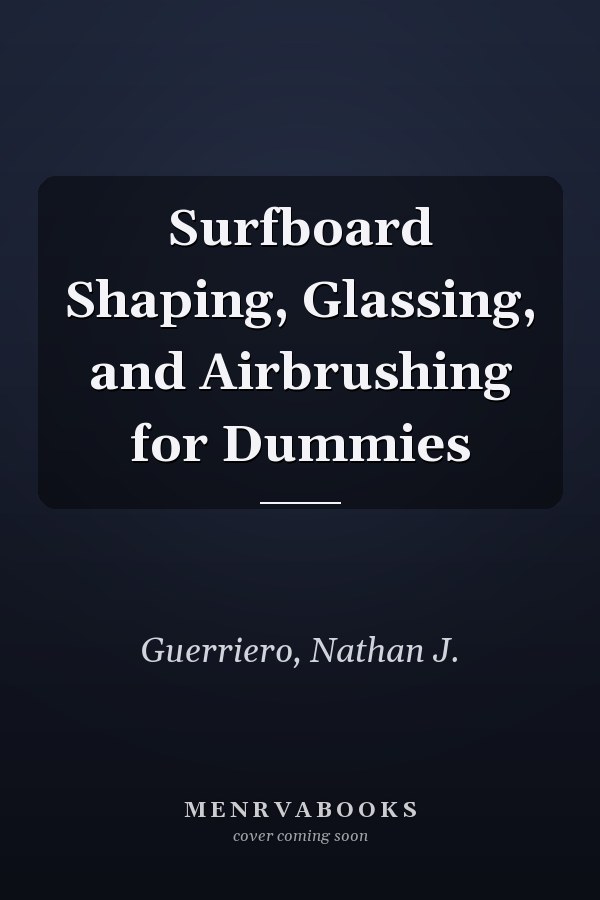 Surfboard Shaping, Glassing, and Airbrushing for Dummies