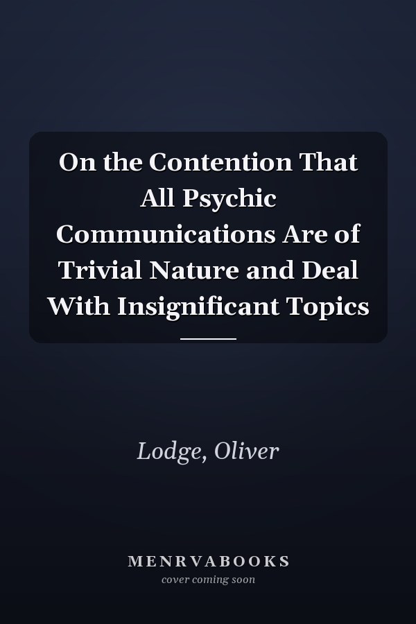 On the Contention That All Psychic Communications Are of Trivial Nature and Deal With Insignificant Topics