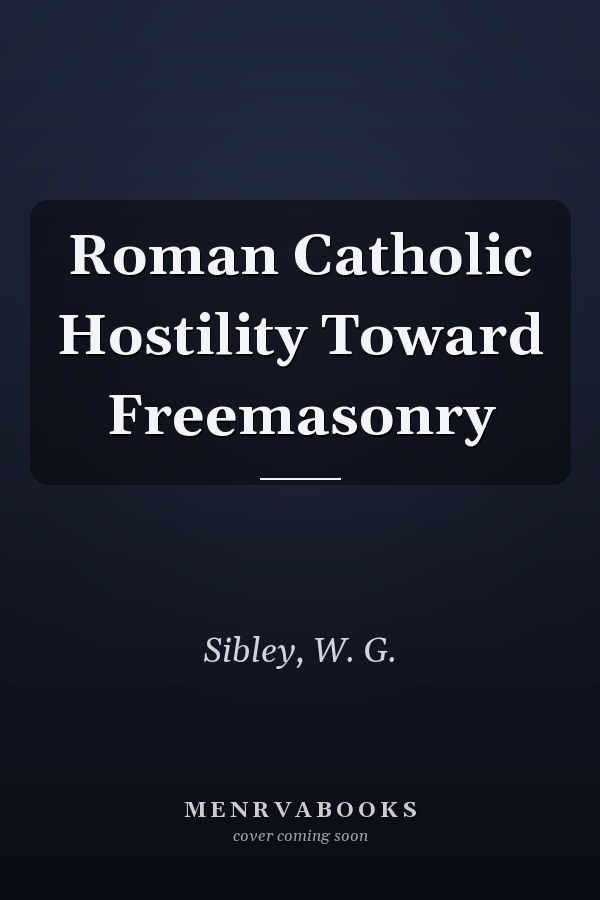 Roman Catholic Hostility Toward Freemasonry