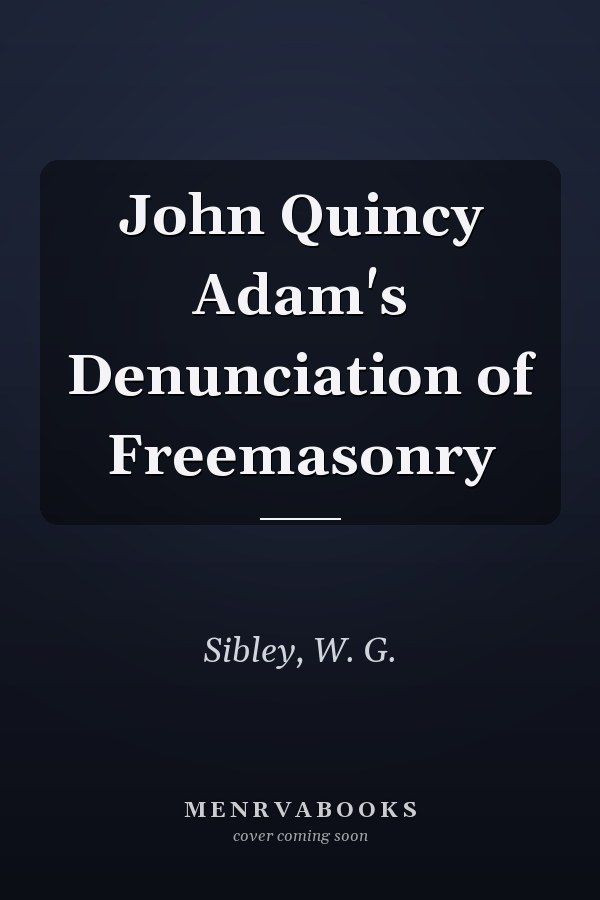 John Quincy Adam's Denunciation of Freemasonry