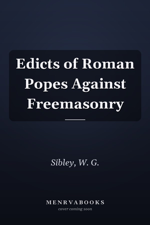 Edicts of Roman Popes Against Freemasonry
